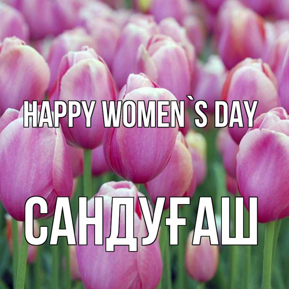 Greetings card с именем, САНДУҒАШ happy women`s day на международный женский день 3 Greetings with text for free download 